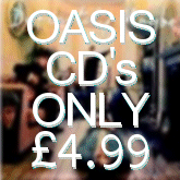 Click here to buy Oasis CD's for only £4.99